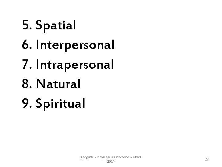 5. Spatial 6. Interpersonal 7. Intrapersonal 8. Natural 9. Spiritual geografi budaya agus sudarsono