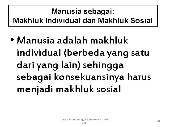 Manusia sebagai: Makhluk Individual dan Makhluk Sosial • Manusia adalah makhluk individual (berbeda yang