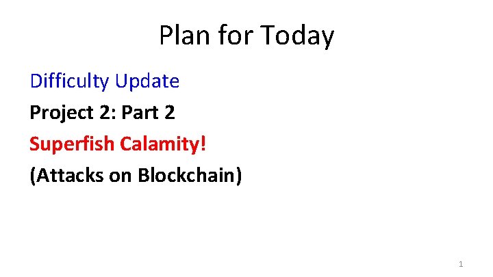 Plan for Today Difficulty Update Project 2: Part 2 Superfish Calamity! (Attacks on Blockchain)
