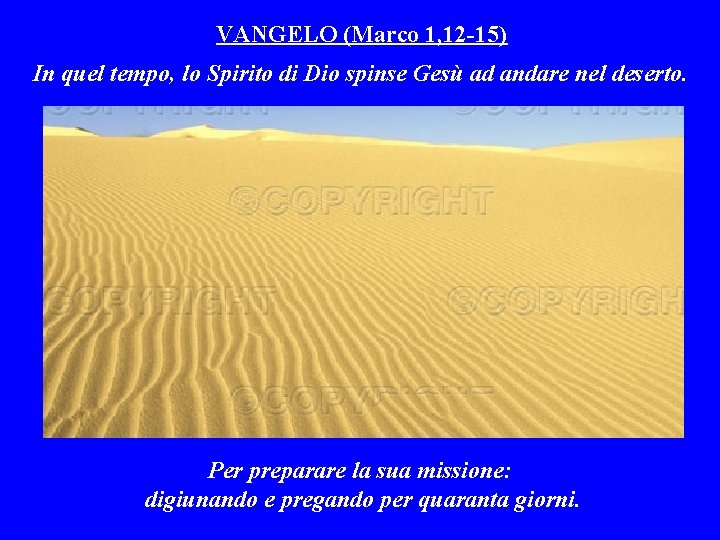 VANGELO (Marco 1, 12 -15) In quel tempo, lo Spirito di Dio spinse Gesù