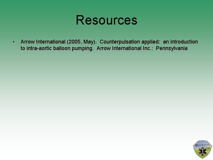 Resources • Arrow International (2005, May). Counterpulsation applied: an introduction to intra-aortic balloon pumping.