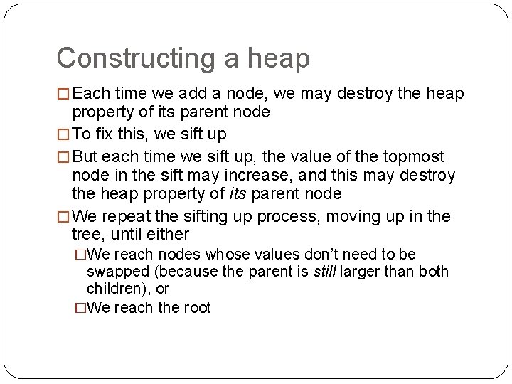 Constructing a heap � Each time we add a node, we may destroy the