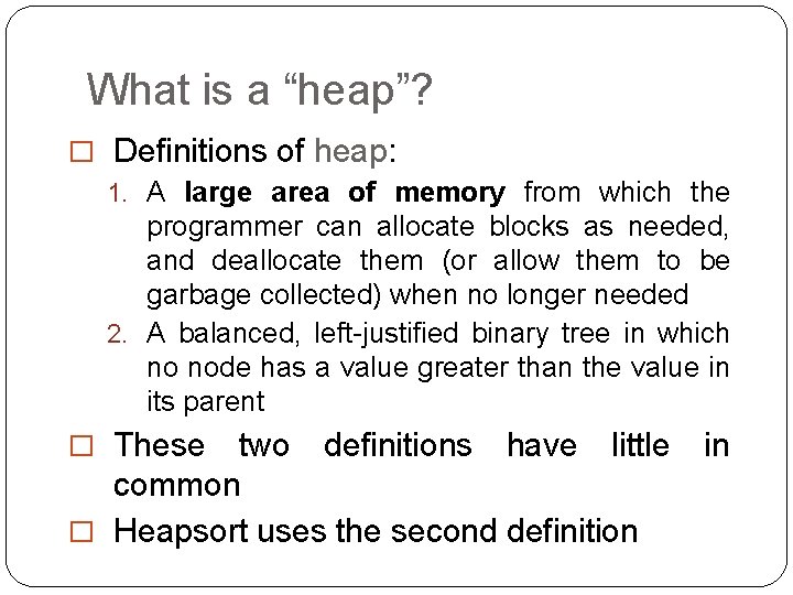 What is a “heap”? � Definitions of heap: 1. A large area of memory