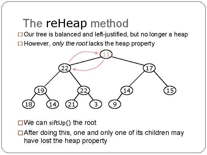 The re. Heap method � Our tree is balanced and left-justified, but no longer