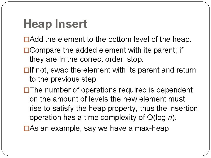 Heap Insert �Add the element to the bottom level of the heap. �Compare the