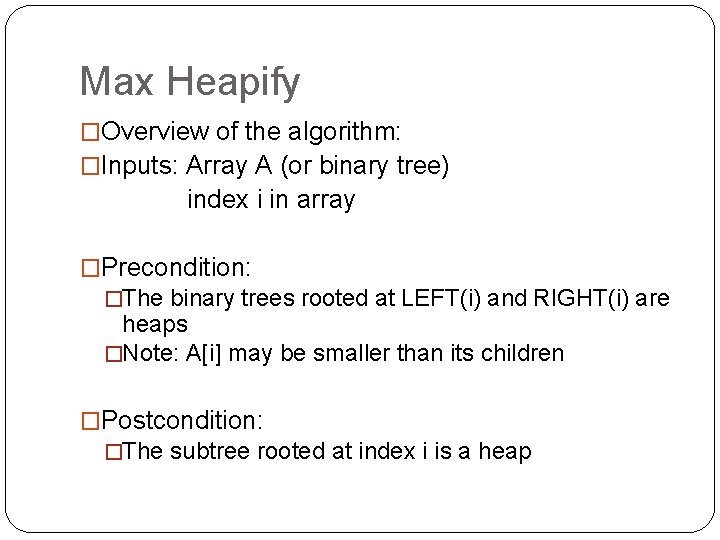 Max Heapify �Overview of the algorithm: �Inputs: Array A (or binary tree) index i