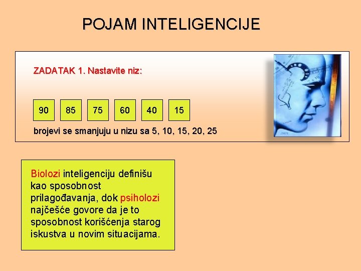 POJAM INTELIGENCIJE ZADATAK 1. Nastavite niz: 90 85 75 60 40 15 brojevi se