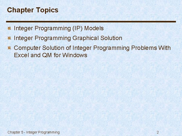 Chapter Topics Integer Programming (IP) Models Integer Programming Graphical Solution Computer Solution of Integer