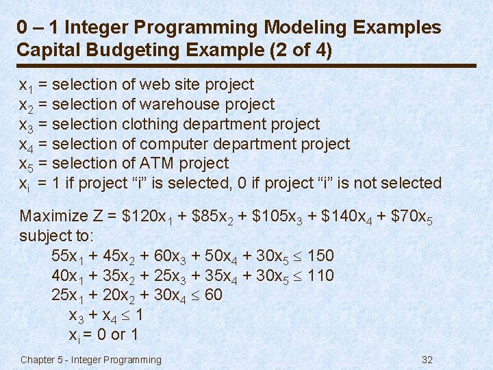 0 – 1 Integer Programming Modeling Examples Capital Budgeting Example (2 of 4) x