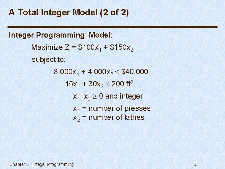 A Total Integer Model (2 of 2) Integer Programming Model: Maximize Z = $100