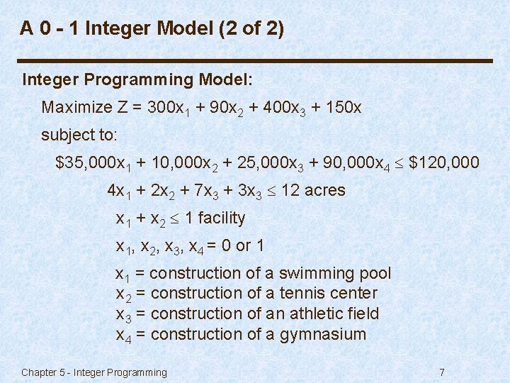 A 0 - 1 Integer Model (2 of 2) Integer Programming Model: Maximize Z