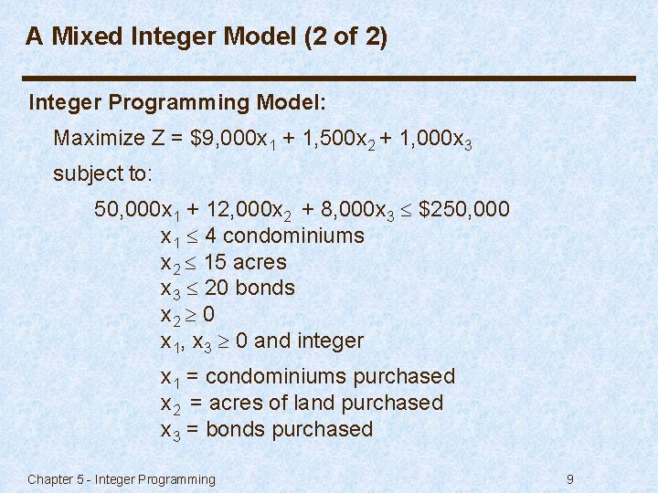 A Mixed Integer Model (2 of 2) Integer Programming Model: Maximize Z = $9,