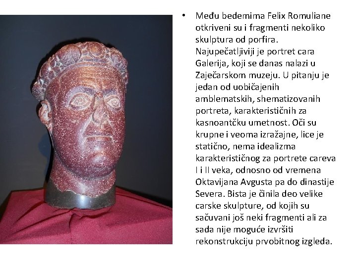  • Među bedemima Felix Romuliane otkriveni su i fragmenti nekoliko skulptura od porfira.