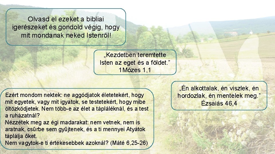 Olvasd el ezeket a bibliai igerészeket és gondold végig, hogy mit mondanak neked Istenről!