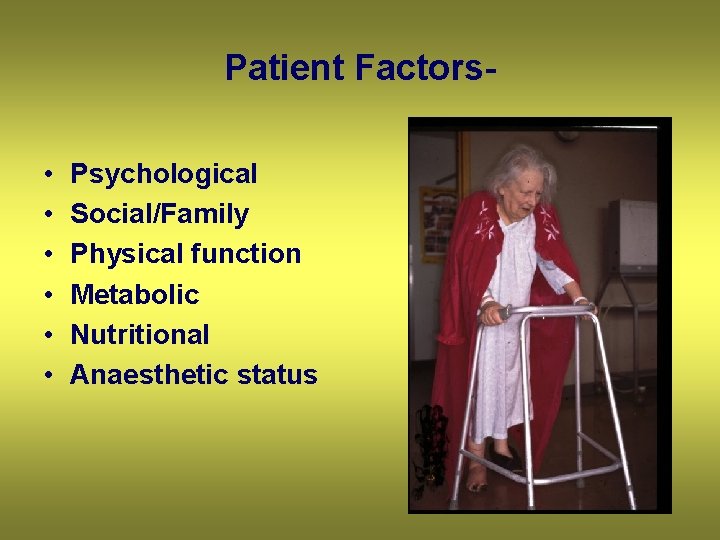 Patient Factors • • • Psychological Social/Family Physical function Metabolic Nutritional Anaesthetic status 