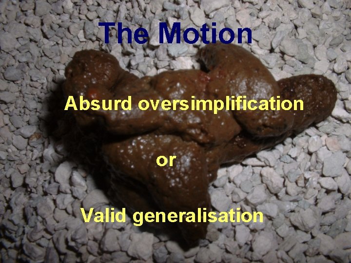 The Motion Absurd oversimplification or Valid generalisation 