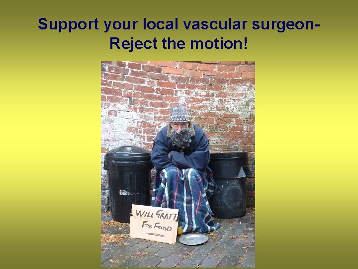 Support your local vascular surgeon. Reject the motion! 