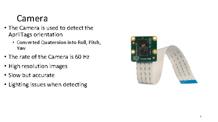 Camera • The Camera is used to detect the April. Tags orientation • Converted