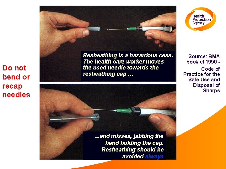 Do not bend or recap needles Resheathing is a hazardous cess. The health care