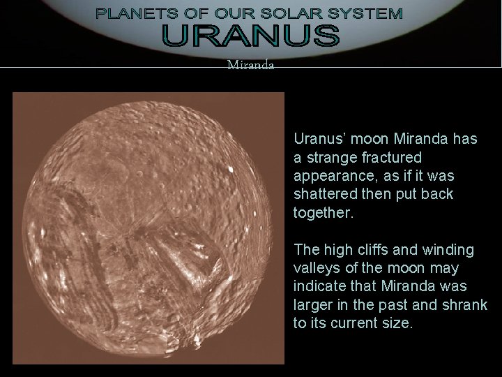 Miranda Uranus’ moon Miranda has a strange fractured appearance, as if it was shattered