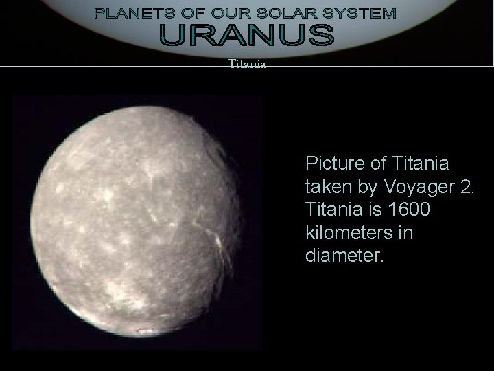 Titania Picture of Titania taken by Voyager 2. Titania is 1600 kilometers in diameter.