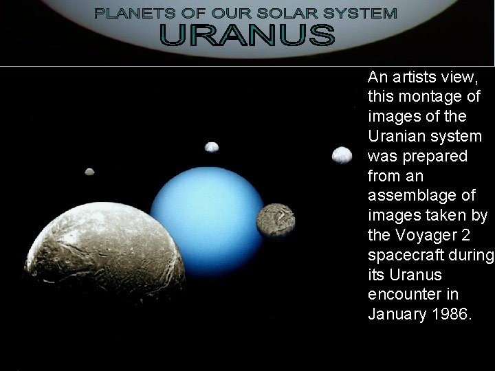 An artists view, this montage of images of the Uranian system was prepared from
