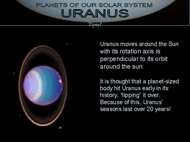 Tipsy? Uranus moves around the Sun with its rotation axis is perpendicular to its