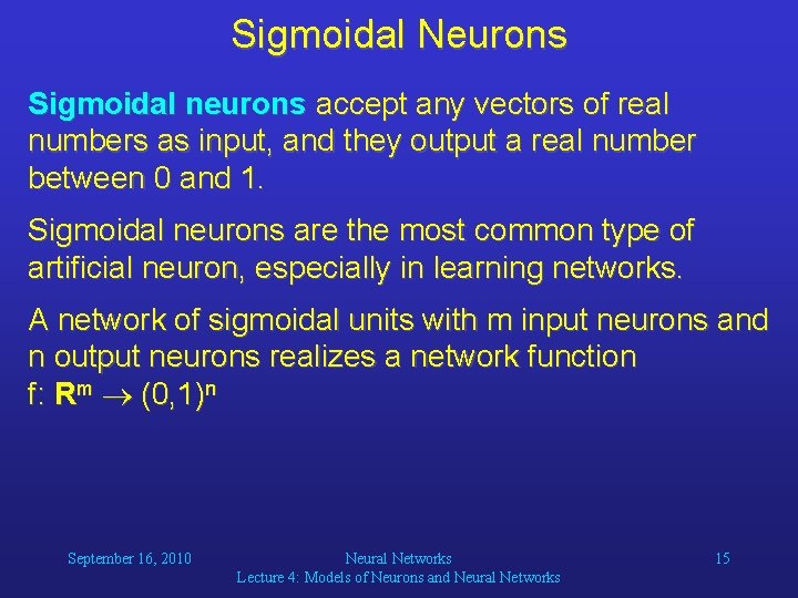Sigmoidal Neurons Sigmoidal neurons accept any vectors of real numbers as input, and they