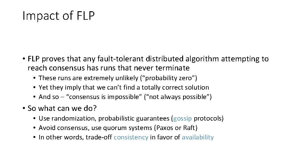 Impact of FLP • FLP proves that any fault-tolerant distributed algorithm attempting to reach