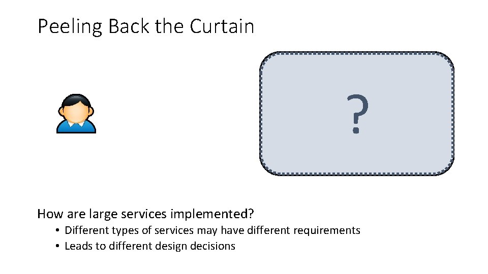 Peeling Back the Curtain ? Black Box Service How are large services implemented? •