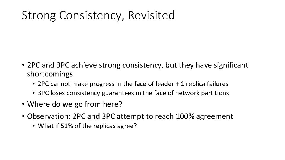 Strong Consistency, Revisited • 2 PC and 3 PC achieve strong consistency, but they