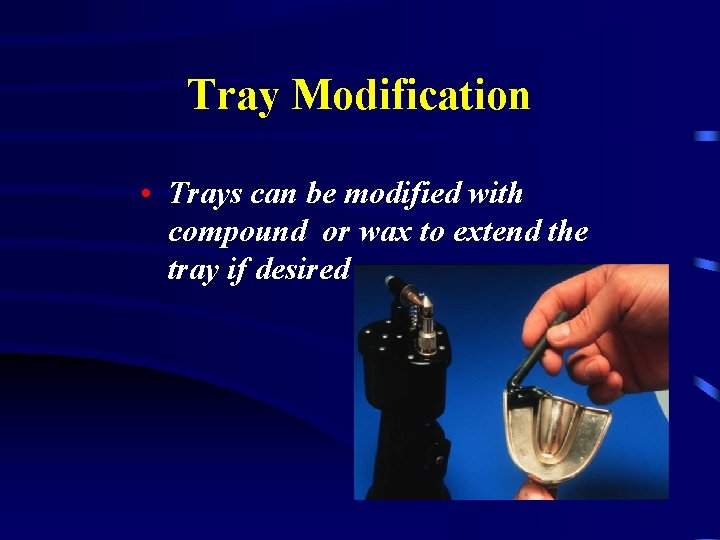 Tray Modification • Trays can be modified with compound or wax to extend the