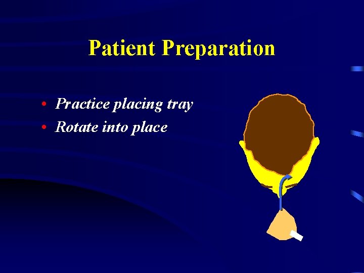 Patient Preparation • Practice placing tray • Rotate into place 