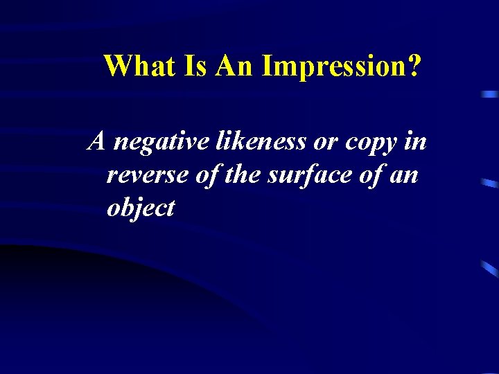 What Is An Impression? A negative likeness or copy in reverse of the surface