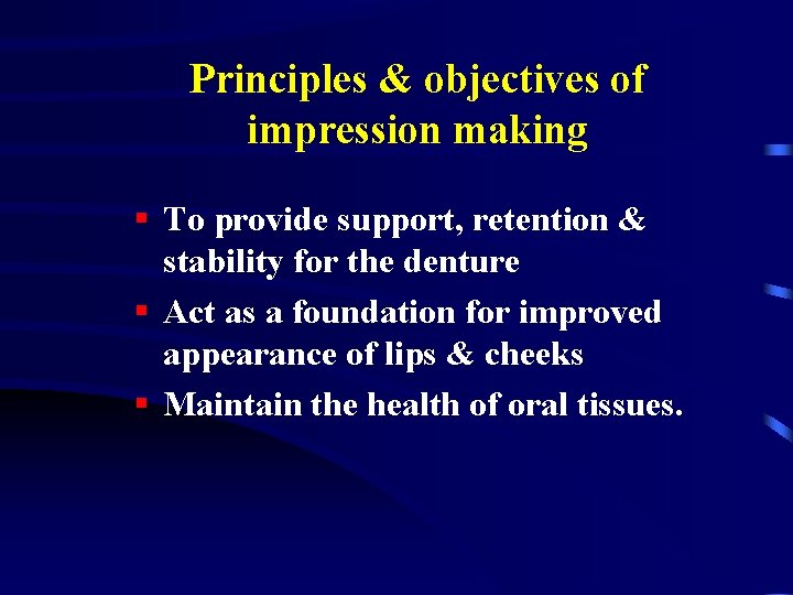 Principles & objectives of impression making § To provide support, retention & stability for