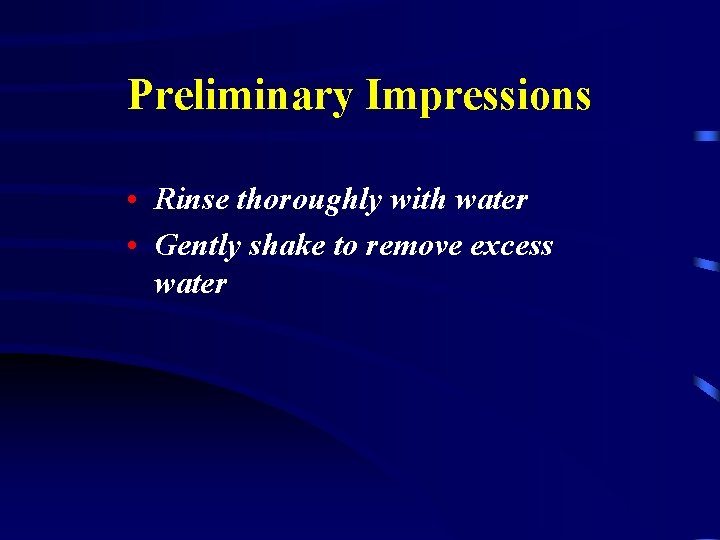Preliminary Impressions • Rinse thoroughly with water • Gently shake to remove excess water