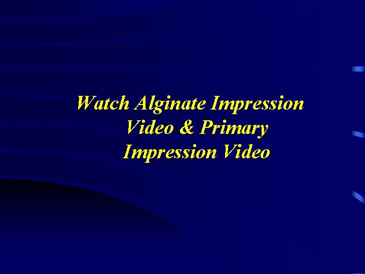 Watch Alginate Impression Video & Primary Impression Video 