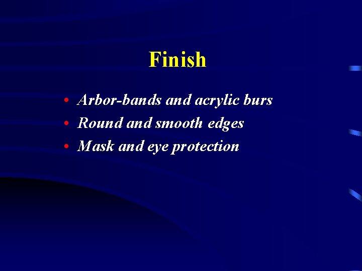 Finish • Arbor-bands and acrylic burs • Round and smooth edges • Mask and