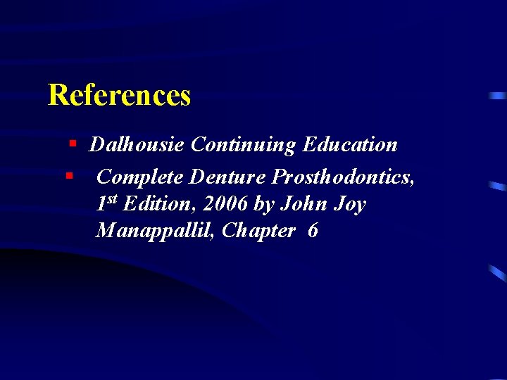 References § Dalhousie Continuing Education § Complete Denture Prosthodontics, 1 st Edition, 2006 by