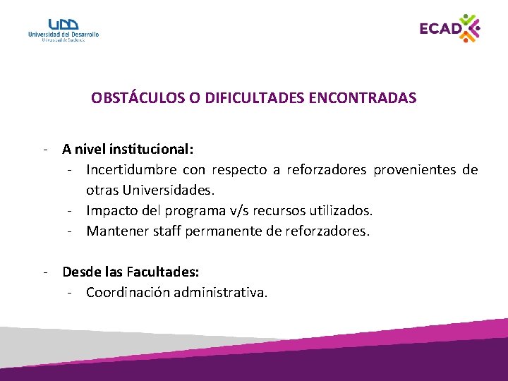 OBSTÁCULOS O DIFICULTADES ENCONTRADAS - A nivel institucional: - Incertidumbre con respecto a reforzadores