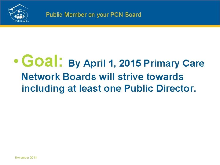 Public Member on your PCN Board • Goal: By April 1, 2015 Primary Care