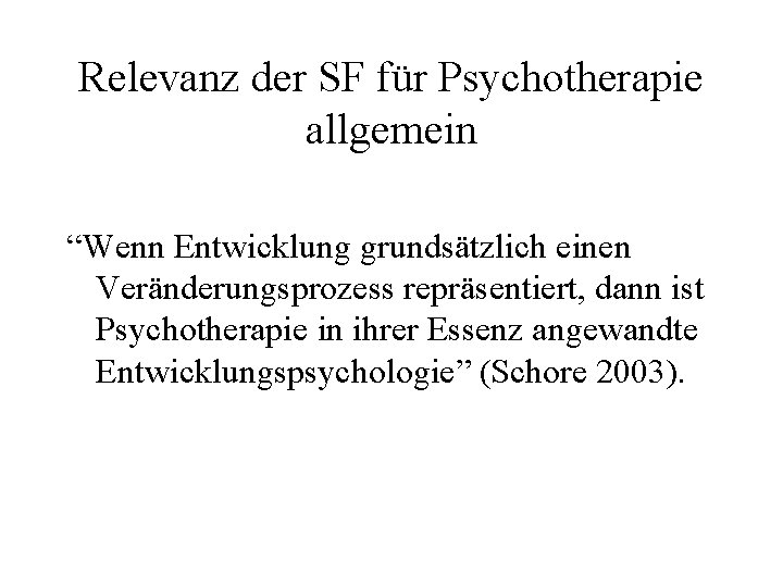 Relevanz der SF für Psychotherapie allgemein “Wenn Entwicklung grundsätzlich einen Veränderungsprozess repräsentiert, dann ist