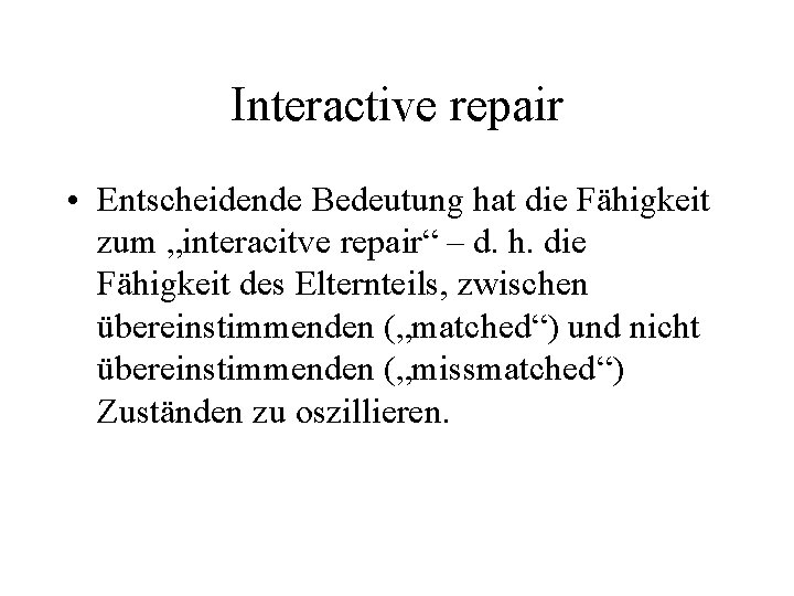 Interactive repair • Entscheidende Bedeutung hat die Fähigkeit zum „interacitve repair“ – d. h.