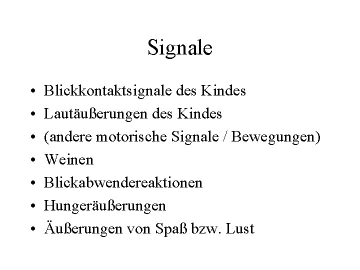 Signale • • Blickkontaktsignale des Kindes Lautäußerungen des Kindes (andere motorische Signale / Bewegungen)