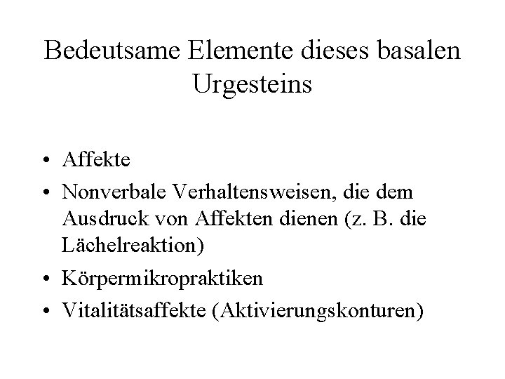 Bedeutsame Elemente dieses basalen Urgesteins • Affekte • Nonverbale Verhaltensweisen, die dem Ausdruck von