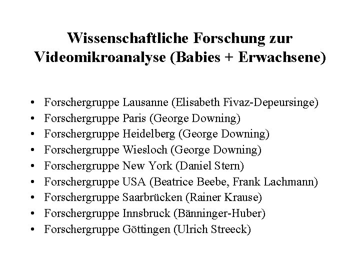 Wissenschaftliche Forschung zur Videomikroanalyse (Babies + Erwachsene) • • • Forschergruppe Lausanne (Elisabeth Fivaz-Depeursinge)