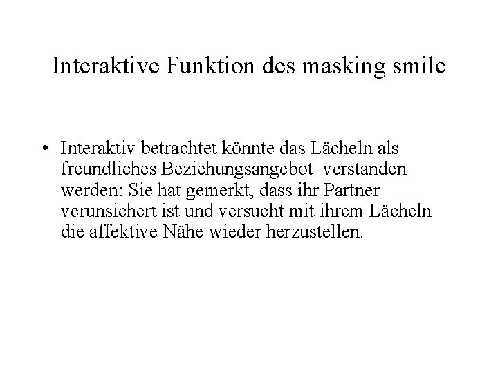 Interaktive Funktion des masking smile • Interaktiv betrachtet könnte das Lächeln als freundliches Beziehungsangebot