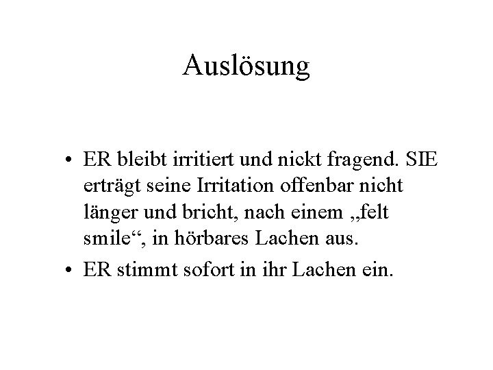 Auslösung • ER bleibt irritiert und nickt fragend. SIE erträgt seine Irritation offenbar nicht