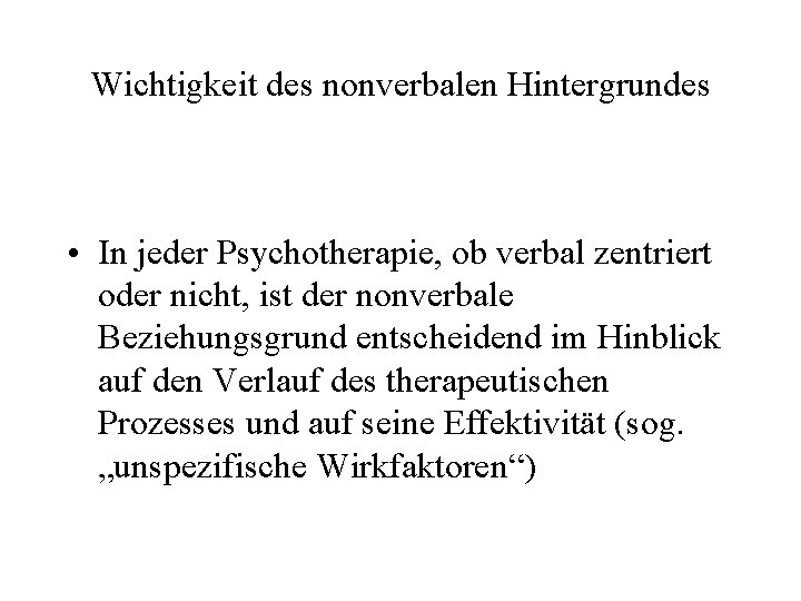 Wichtigkeit des nonverbalen Hintergrundes • In jeder Psychotherapie, ob verbal zentriert oder nicht, ist