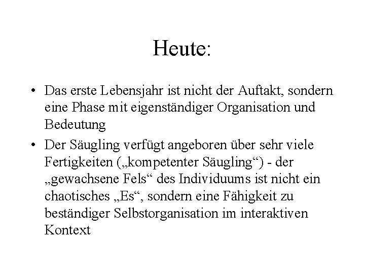 Heute: • Das erste Lebensjahr ist nicht der Auftakt, sondern eine Phase mit eigenständiger